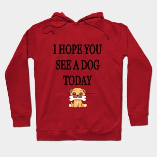 I Hope You See A Dog Today Hoodie